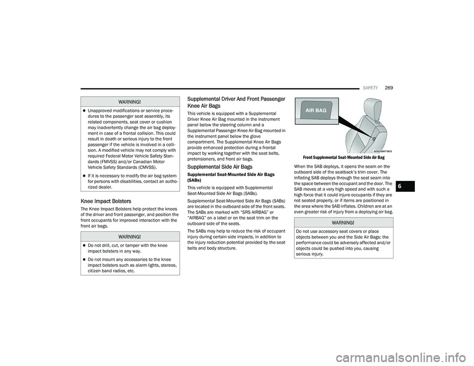CHRYSLER PACIFICA 2021  Owners Manual 
SAFETY269
Knee Impact Bolsters 
The Knee Impact Bolsters help protect the knees 
of the driver and front passenger, and position the 
front occupants for improved interaction with the 
front air bags