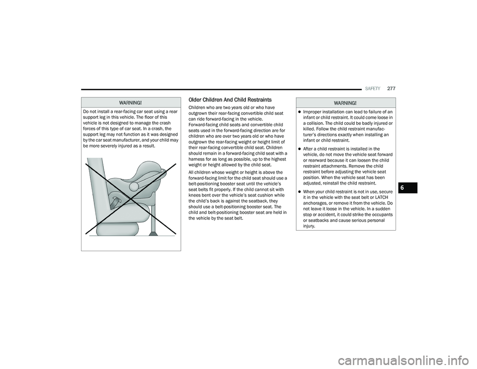 CHRYSLER PACIFICA 2021  Owners Manual 
SAFETY277
Older Children And Child Restraints 
Children who are two years old or who have 
outgrown their rear-facing convertible child seat 
can ride forward-facing in the vehicle. 
Forward-facing c