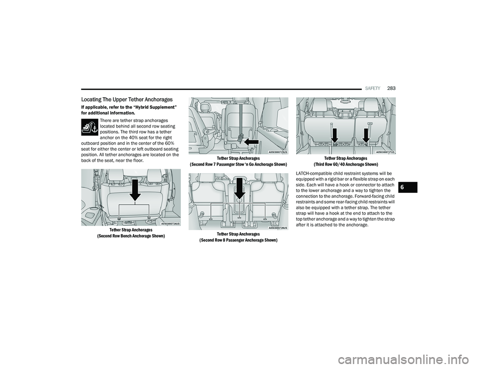CHRYSLER PACIFICA HYBRID 2021  Owners Manual 
SAFETY283
Locating The Upper Tether Anchorages
If applicable, refer to the “Hybrid Supplement” 
for additional information.
There are tether strap anchorages 
located behind all second row seatin