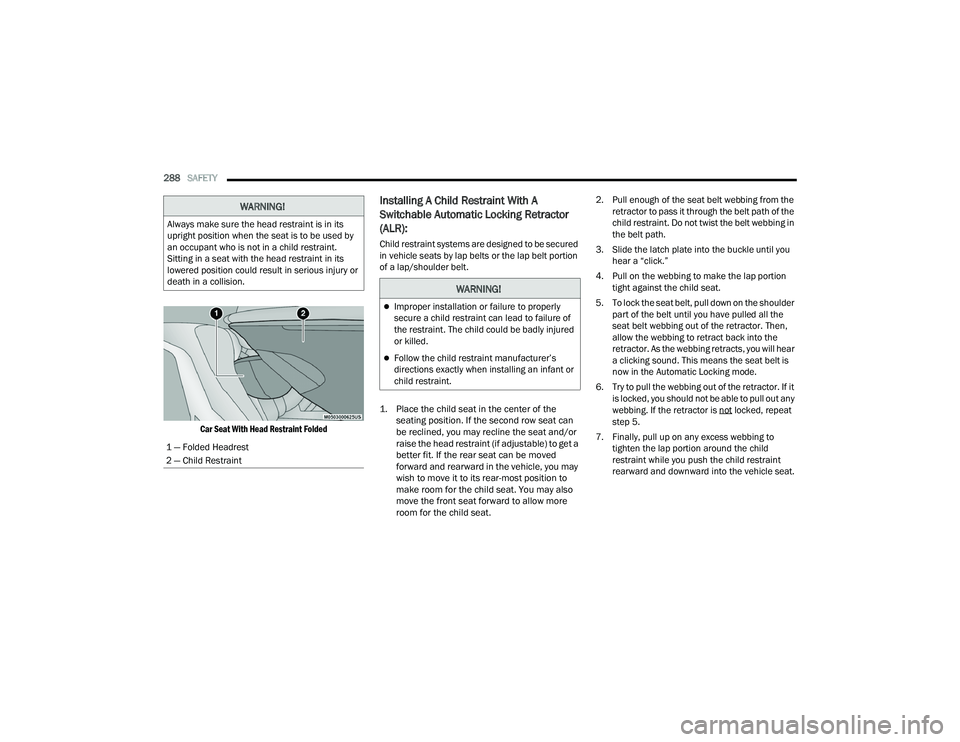CHRYSLER PACIFICA HYBRID 2021  Owners Manual 
288SAFETY  

Car Seat With Head Restraint Folded

Installing A Child Restraint With A 
Switchable Automatic Locking Retractor 
(ALR): 
Child restraint systems are designed to be secured 
in vehicle s
