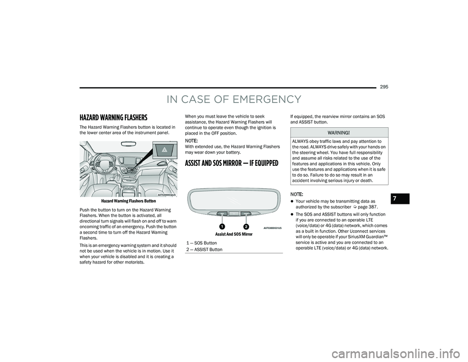 CHRYSLER PACIFICA HYBRID 2021  Owners Manual 
295
IN CASE OF EMERGENCY
HAZARD WARNING FLASHERS
The Hazard Warning Flashers button is located in 
the lower center area of the instrument panel.
Hazard Warning Flashers Button

Push the button to tu