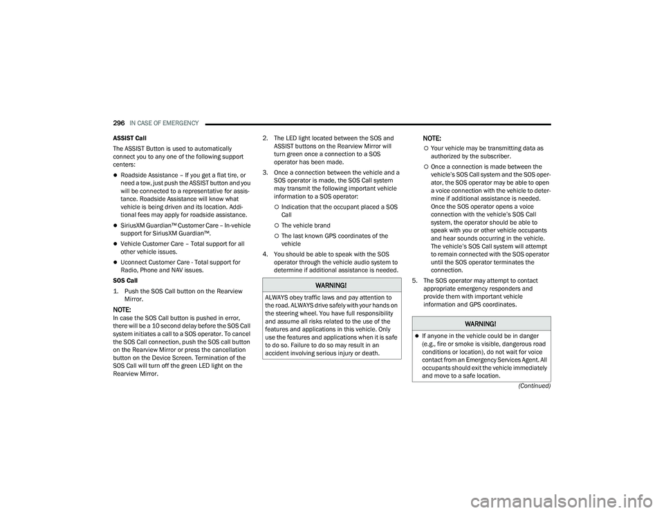 CHRYSLER PACIFICA HYBRID 2021  Owners Manual 
296IN CASE OF EMERGENCY  
(Continued)
ASSIST Call
The ASSIST Button is used to automatically 
connect you to any one of the following support 
centers:
Roadside Assistance – If you get a flat ti