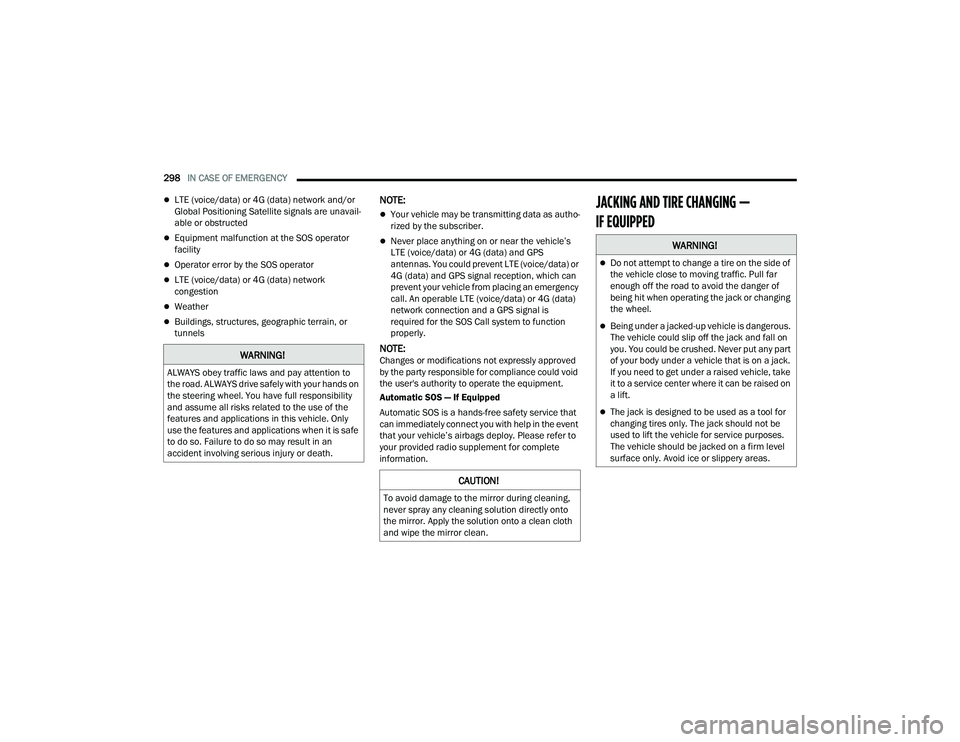 CHRYSLER PACIFICA HYBRID 2021  Owners Manual 
298IN CASE OF EMERGENCY  
LTE (voice/data) or 4G (data) network and/or 
Global Positioning Satellite signals are unavail -
able or obstructed
Equipment malfunction at the SOS operator 
facility