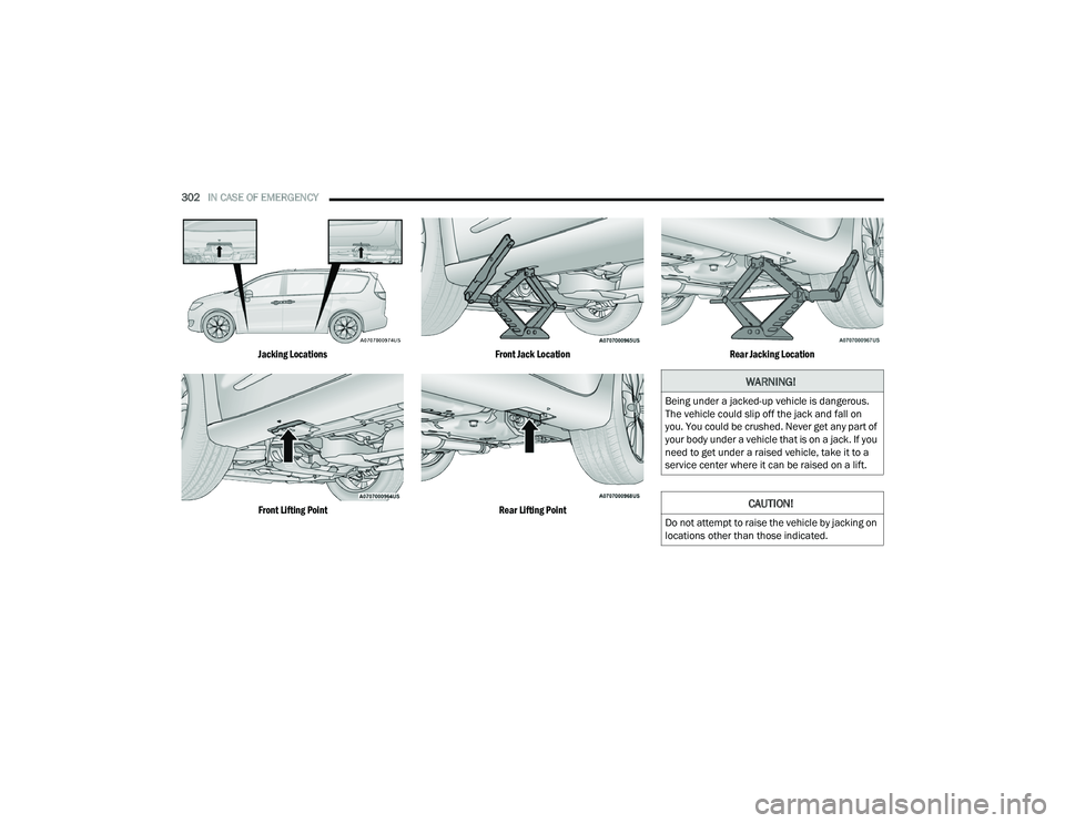 CHRYSLER PACIFICA 2021  Owners Manual 
302IN CASE OF EMERGENCY  

Jacking Locations
Front Lifting Point Front Jack Location
Rear Lifting Point Rear Jacking Location

WARNING!
Being under a jacked-up vehicle is dangerous. 
The vehicle coul