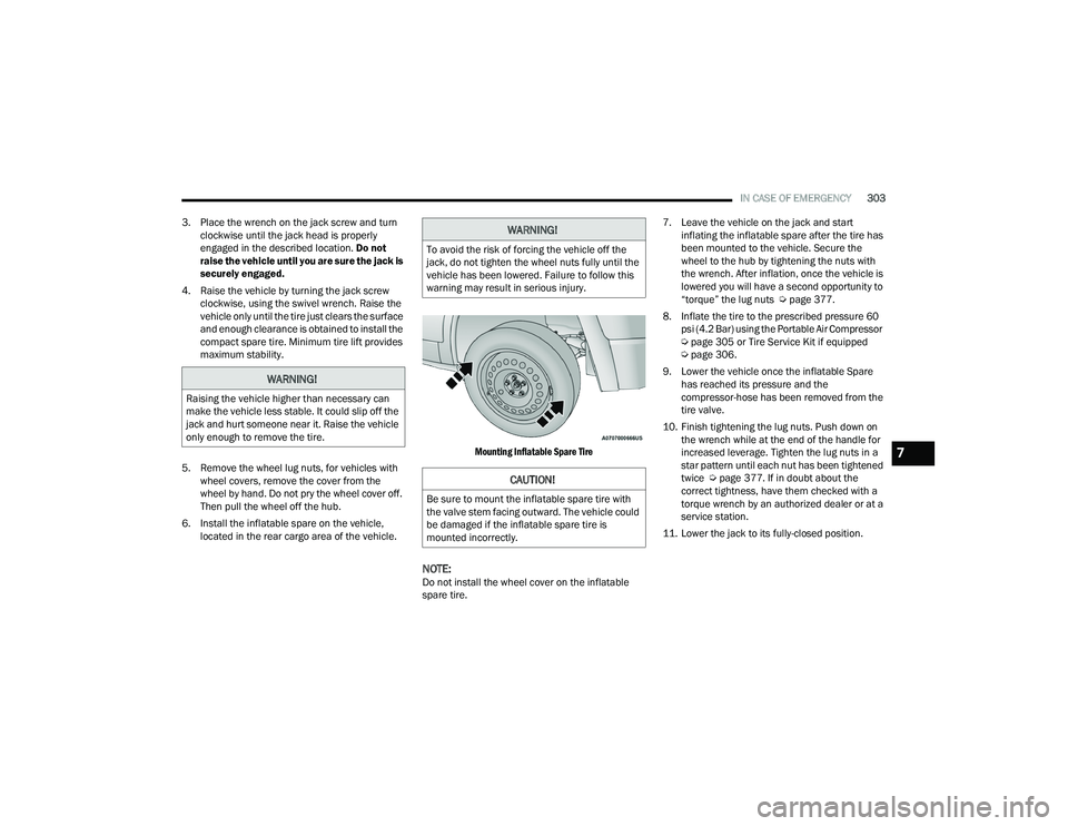 CHRYSLER PACIFICA 2021  Owners Manual 
IN CASE OF EMERGENCY303
3. Place the wrench on the jack screw and turn  clockwise until the jack head is properly 
engaged in the described location.  Do not 
raise the vehicle until you are sure the