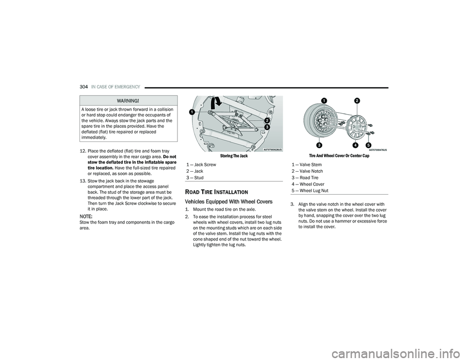 CHRYSLER PACIFICA 2021  Owners Manual 
304IN CASE OF EMERGENCY  
12. Place the deflated (flat) tire and foam tray  cover assembly in the rear cargo area.  Do not 
stow the deflated tire in the inflatable spare 
tire location. Have the ful