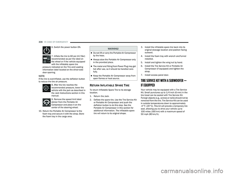 CHRYSLER PACIFICA HYBRID 2021 Owners Manual
306IN CASE OF EMERGENCY
6. Switch the power button ON.
7. Inflate the tire to 60 psi (4.2 Bar)
recommended as per the label on
the wheel or if the vehicle equipped
with the inflatable spare tire CHRYSLER PACIFICA HYBRID 2021 Owners Manual
306IN CASE OF EMERGENCY
6. Switch the power button ON.
7. Inflate the tire to 60 psi (4.2 Bar)
recommended as per the label on
the wheel or if the vehicle equipped
with the inflatable spare tire