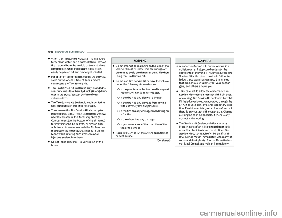 CHRYSLER PACIFICA HYBRID 2021 Owners Manual
308IN CASE OF EMERGENCY
(Continued)
When the Tire Service Kit sealant is in a liquid
form, clean water, and a damp cloth will remove
the material from the vehicle or tire and wheel
components CHRYSLER PACIFICA HYBRID 2021 Owners Manual
308IN CASE OF EMERGENCY
(Continued)
When the Tire Service Kit sealant is in a liquid
form, clean water, and a damp cloth will remove
the material from the vehicle or tire and wheel
components