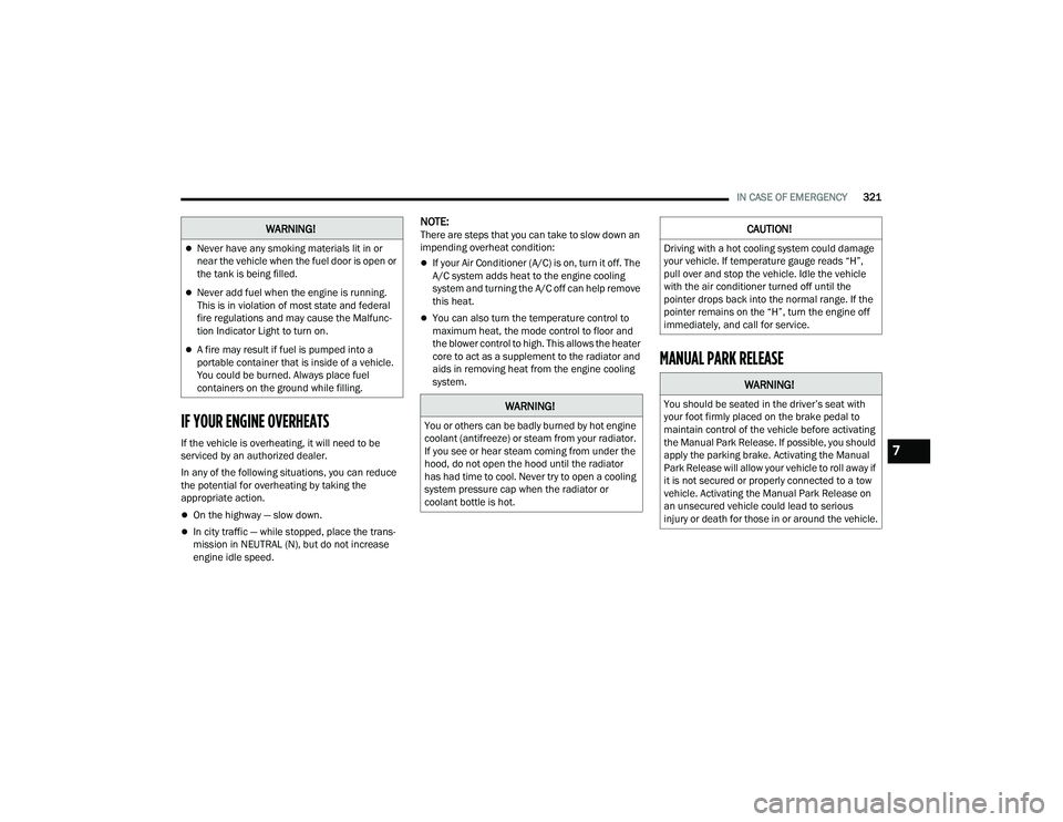 CHRYSLER PACIFICA HYBRID 2021 Owners Manual
IN CASE OF EMERGENCY321
IF YOUR ENGINE OVERHEATS
If the vehicle is overheating, it will need to be
serviced by an authorized dealer.
In any of the following situations, you can reduce
the potential CHRYSLER PACIFICA HYBRID 2021 Owners Manual
IN CASE OF EMERGENCY321
IF YOUR ENGINE OVERHEATS
If the vehicle is overheating, it will need to be
serviced by an authorized dealer.
In any of the following situations, you can reduce
the potential