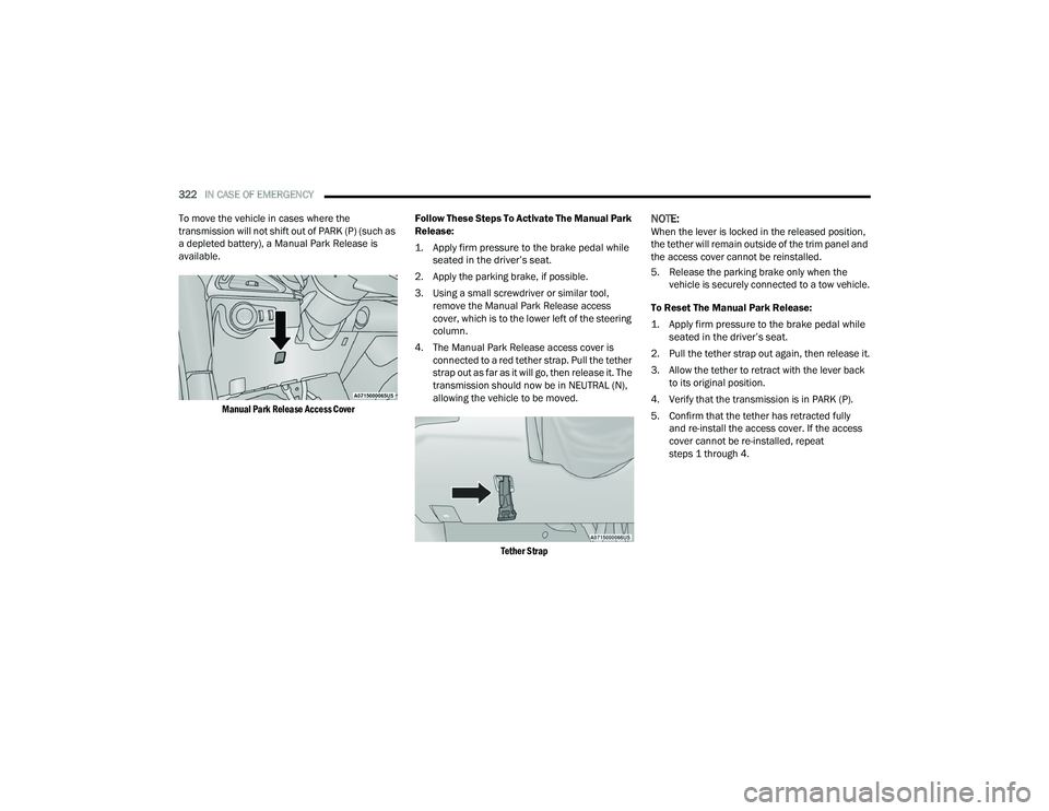 CHRYSLER PACIFICA HYBRID 2021 Owners Manual
322IN CASE OF EMERGENCY
To move the vehicle in cases where the
transmission will not shift out of PARK (P) (such as
a depleted battery), a Manual Park Release is
available.
Manual Park Release CHRYSLER PACIFICA HYBRID 2021 Owners Manual
322IN CASE OF EMERGENCY
To move the vehicle in cases where the
transmission will not shift out of PARK (P) (such as
a depleted battery), a Manual Park Release is
available.
Manual Park Release