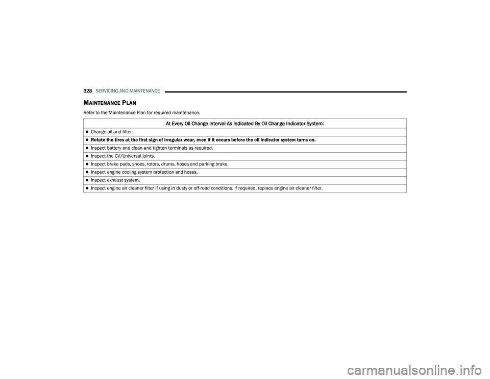 CHRYSLER PACIFICA 2021  Owners Manual 
328SERVICING AND MAINTENANCE  
MAINTENANCE PLAN
Refer to the Maintenance Plan for required maintenance.
At Every Oil Change Interval As Indicated By Oil Change Indicator System:
Change oil and fil