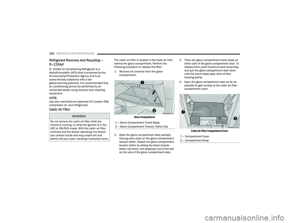 CHRYSLER PACIFICA 2021 Owners Manual 
336SERVICING AND MAINTENANCE  
Refrigerant Recovery And Recycling — 
R–1234yf 
R–1234yf Air Conditioning Refrigerant is a 
Hydrofluoroolefin (HFO) that is endorsed by the 
Environmental Protect