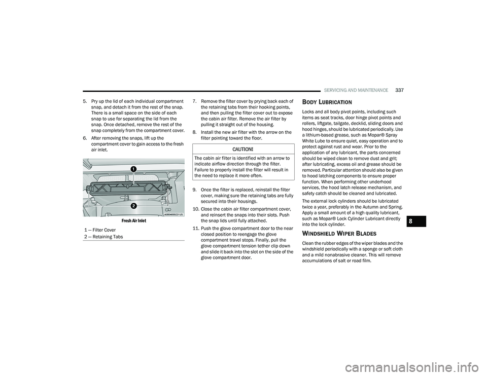 CHRYSLER PACIFICA 2021 Owners Manual 
SERVICING AND MAINTENANCE337
5. Pry up the lid of each individual compartment  snap, and detach it from the rest of the snap. 
There is a small space on the side of each 
snap to use for separating t