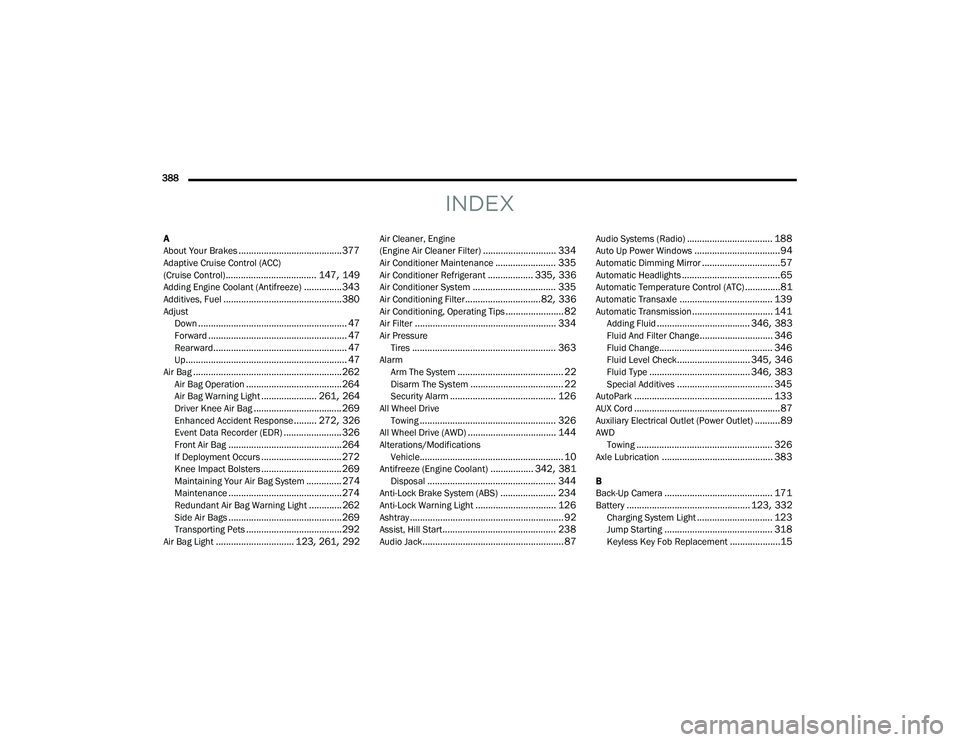 CHRYSLER PACIFICA 2021 Owners Guide 
388  
INDEX
A
About Your Brakes......................................... 377Adaptive Cruise Control (ACC)
(Cruise Control).................................... 147, 149Adding Engine Coolant (Antifreez