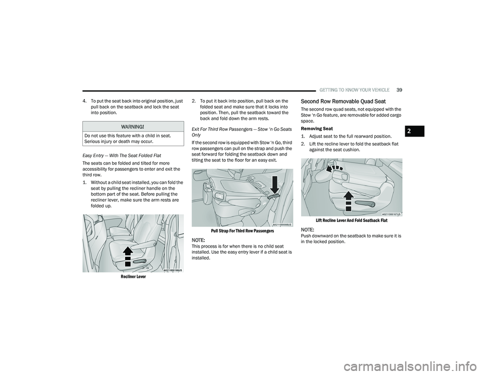 CHRYSLER PACIFICA 2021  Owners Manual 
GETTING TO KNOW YOUR VEHICLE39
4. To put the seat back into original position, just  pull back on the seatback and lock the seat 
into position.
Easy Entry — With The Seat Folded Flat
The seats can