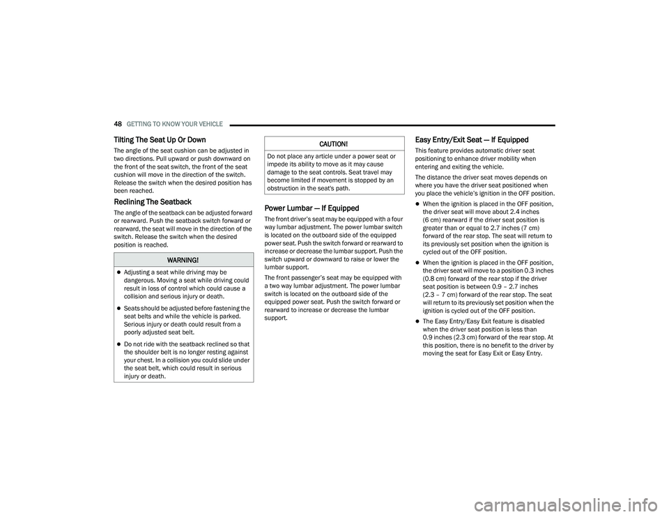 CHRYSLER PACIFICA 2021  Owners Manual 
48GETTING TO KNOW YOUR VEHICLE  
Tilting The Seat Up Or Down
The angle of the seat cushion can be adjusted in 
two directions. Pull upward or push downward on 
the front of the seat switch, the front