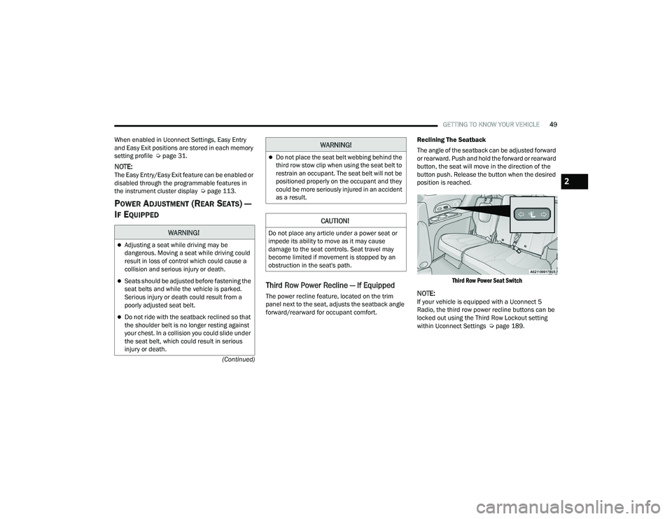 CHRYSLER PACIFICA HYBRID 2021  Owners Manual 
GETTING TO KNOW YOUR VEHICLE49
(Continued)
When enabled in Uconnect Settings, Easy Entry 
and Easy Exit positions are stored in each memory 
setting profile  Ú
page 31.
NOTE:The Easy Entry/Easy Exit