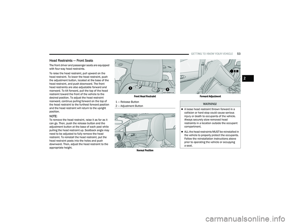 CHRYSLER PACIFICA HYBRID 2021 Workshop Manual
GETTING TO KNOW YOUR VEHICLE53
Head Restraints — Front Seats
The front driver and passenger seats are equipped
with four-way head restraints.
To raise the head restraint, pull upward on the
head CHRYSLER PACIFICA HYBRID 2021 Workshop Manual
GETTING TO KNOW YOUR VEHICLE53
Head Restraints — Front Seats
The front driver and passenger seats are equipped
with four-way head restraints.
To raise the head restraint, pull upward on the
head