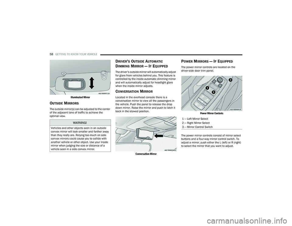 CHRYSLER PACIFICA HYBRID 2021 Workshop Manual
58GETTING TO KNOW YOUR VEHICLE
Illuminated Mirror
OUTSIDE MIRRORS
The outside mirror(s) can be adjusted to the center
of the adjacent lane of traffic to achieve the
optimal view.
DRIVER'S CHRYSLER PACIFICA HYBRID 2021 Workshop Manual
58GETTING TO KNOW YOUR VEHICLE
Illuminated Mirror
OUTSIDE MIRRORS
The outside mirror(s) can be adjusted to the center
of the adjacent lane of traffic to achieve the
optimal view.
DRIVER'S