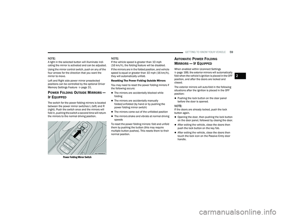 CHRYSLER PACIFICA HYBRID 2021 Repair Manual
GETTING TO KNOW YOUR VEHICLE59
NOTE:A light in the selected button will illuminate indi -
cating the mirror is activated and can be adjusted.
Using the mirror control switch, push on any of the
four CHRYSLER PACIFICA HYBRID 2021 Repair Manual
GETTING TO KNOW YOUR VEHICLE59
NOTE:A light in the selected button will illuminate indi -
cating the mirror is activated and can be adjusted.
Using the mirror control switch, push on any of the
four