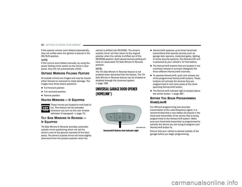 CHRYSLER PACIFICA HYBRID 2021  Owners Manual 
60GETTING TO KNOW YOUR VEHICLE  
If the exterior mirrors were folded automatically, 
they will unfold when the ignition is placed in the 
ON/RUN position.
NOTE:If the mirrors were folded manually, by