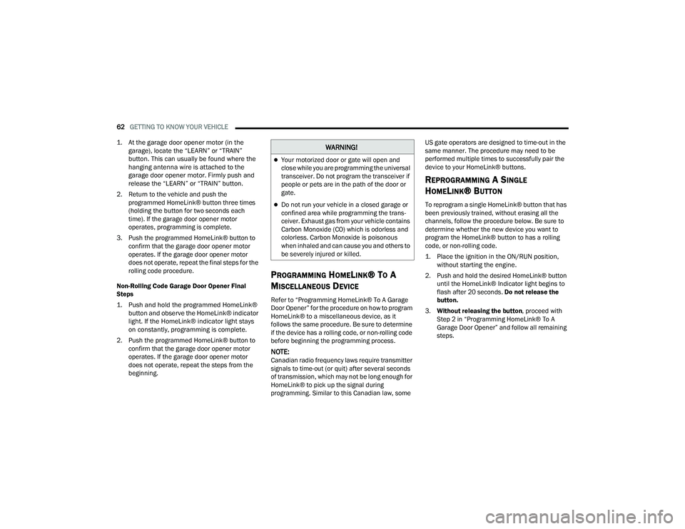 CHRYSLER PACIFICA HYBRID 2021 Repair Manual
62GETTING TO KNOW YOUR VEHICLE
1. At the garage door opener motor (in the garage), locate the “LEARN” or “TRAIN”
button. This can usually be found where the
hanging antenna wire is atta CHRYSLER PACIFICA HYBRID 2021 Repair Manual
62GETTING TO KNOW YOUR VEHICLE
1. At the garage door opener motor (in the garage), locate the “LEARN” or “TRAIN”
button. This can usually be found where the
hanging antenna wire is atta