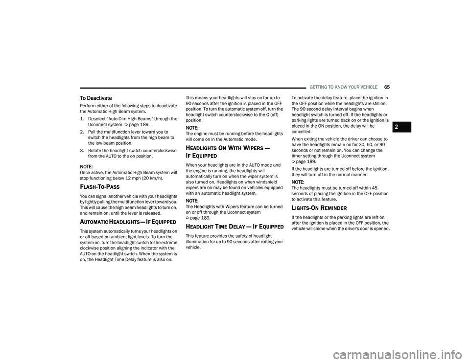 CHRYSLER PACIFICA HYBRID 2021 Repair Manual
GETTING TO KNOW YOUR VEHICLE65
To Deactivate
Perform either of the following steps to deactivate
the Automatic High Beam system.
1. Deselect “Auto Dim High Beams” through the
Uconnect system
CHRYSLER PACIFICA HYBRID 2021 Repair Manual
GETTING TO KNOW YOUR VEHICLE65
To Deactivate
Perform either of the following steps to deactivate
the Automatic High Beam system.
1. Deselect “Auto Dim High Beams” through the
Uconnect system