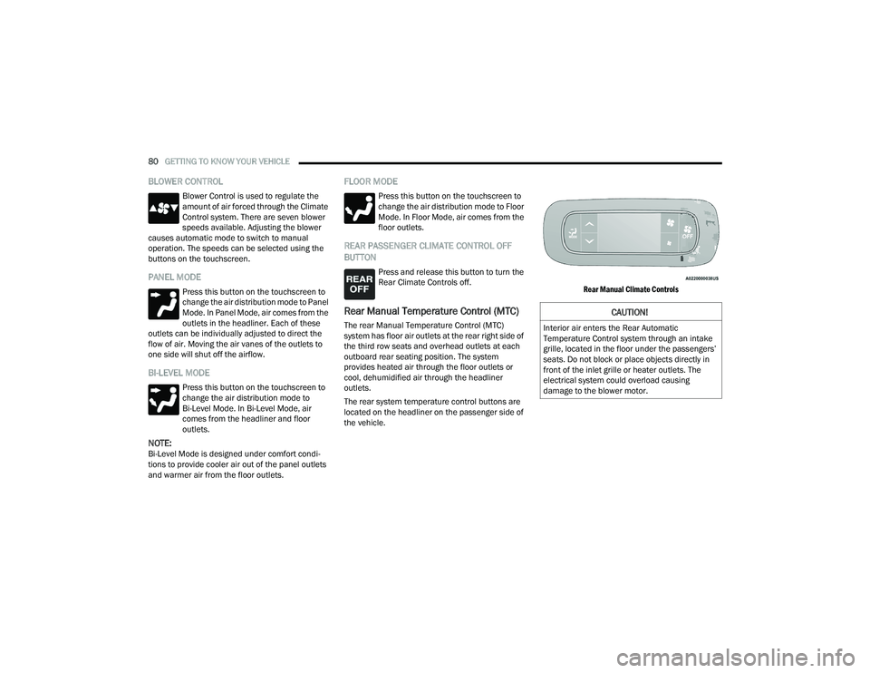 CHRYSLER PACIFICA 2021  Owners Manual 
80GETTING TO KNOW YOUR VEHICLE  
BLOWER CONTROL
Blower Control is used to regulate the 
amount of air forced through the Climate 
Control system. There are seven blower 
speeds available. Adjusting t