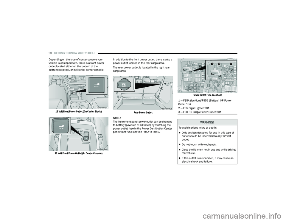 CHRYSLER PACIFICA 2021  Owners Manual 
90GETTING TO KNOW YOUR VEHICLE  
Depending on the type of center console your 
vehicle is equipped with, there is a front power 
outlet located either on the bottom of the 
instrument panel, or insid