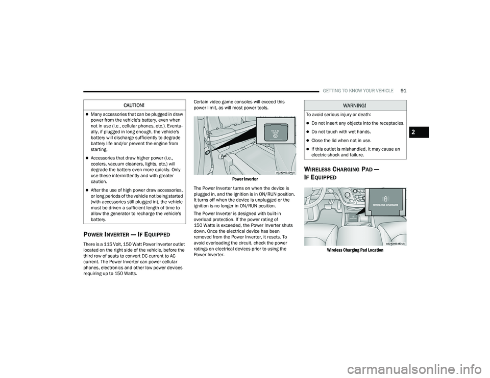 CHRYSLER PACIFICA 2021  Owners Manual 
GETTING TO KNOW YOUR VEHICLE91
POWER INVERTER — IF EQUIPPED 
There is a 115 Volt, 150 Watt Power Inverter outlet 
located on the right side of the vehicle, before the 
third row of seats to convert