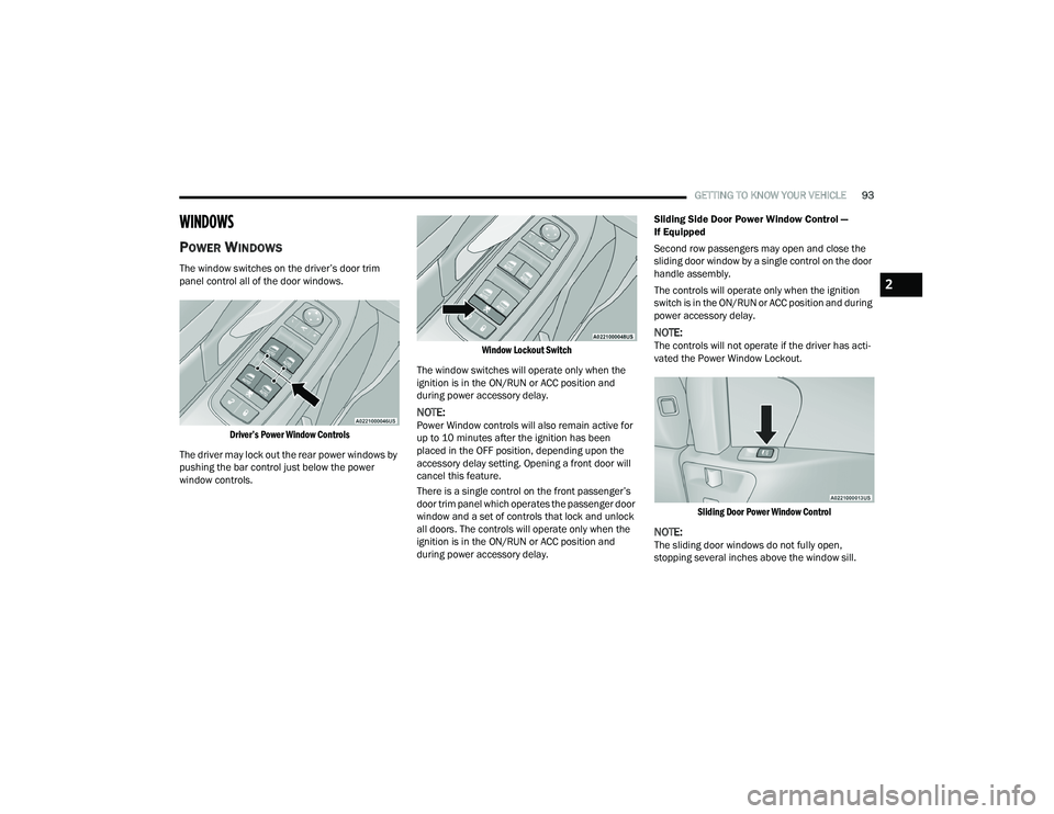 CHRYSLER PACIFICA HYBRID 2021 Owners Manual
GETTING TO KNOW YOUR VEHICLE93
WINDOWS
POWER WINDOWS
The window switches on the driver’s door trim
panel control all of the door windows.
Driver’s Power Window Controls
The driver may lock out CHRYSLER PACIFICA HYBRID 2021 Owners Manual
GETTING TO KNOW YOUR VEHICLE93
WINDOWS
POWER WINDOWS
The window switches on the driver’s door trim
panel control all of the door windows.
Driver’s Power Window Controls
The driver may lock out