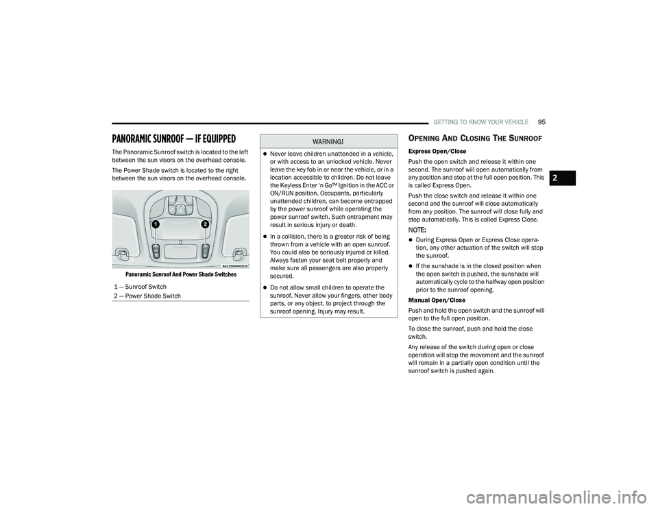 CHRYSLER PACIFICA HYBRID 2021 Owners Manual
GETTING TO KNOW YOUR VEHICLE95
PANORAMIC SUNROOF — IF EQUIPPED
The Panoramic Sunroof switch is located to the left
between the sun visors on the overhead console.
The Power Shade switch is located CHRYSLER PACIFICA HYBRID 2021 Owners Manual
GETTING TO KNOW YOUR VEHICLE95
PANORAMIC SUNROOF — IF EQUIPPED
The Panoramic Sunroof switch is located to the left
between the sun visors on the overhead console.
The Power Shade switch is located
