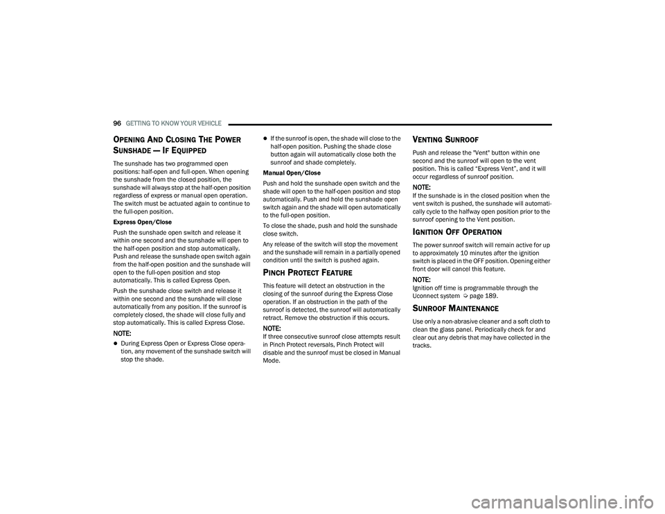 CHRYSLER PACIFICA 2021 Owners Manual
96GETTING TO KNOW YOUR VEHICLE
OPENING AND CLOSING THE POWER
S
UNSHADE — IF EQUIPPED
The sunshade has two programmed open
positions: half-open and full-open. When opening
the sunshade from the CHRYSLER PACIFICA 2021 Owners Manual
96GETTING TO KNOW YOUR VEHICLE
OPENING AND CLOSING THE POWER
S
UNSHADE — IF EQUIPPED
The sunshade has two programmed open
positions: half-open and full-open. When opening
the sunshade from the