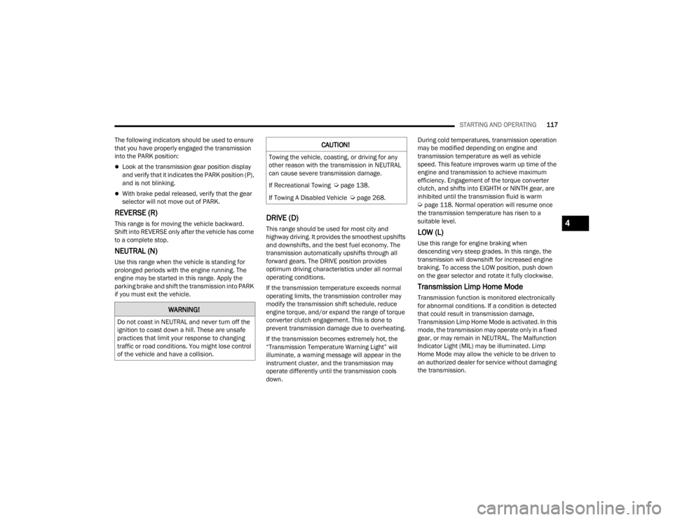 CHRYSLER VOYAGER 2021  Owners Manual 
STARTING AND OPERATING117
The following indicators should be used to ensure 
that you have properly engaged the transmission 
into the PARK position:
Look at the transmission gear position display