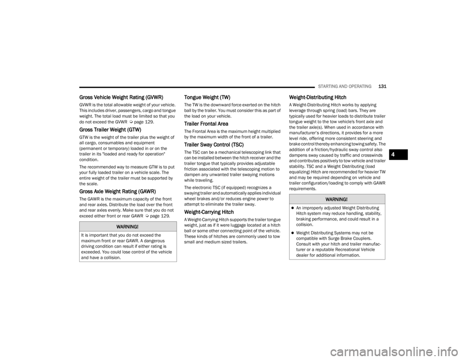 CHRYSLER VOYAGER 2021  Owners Manual 
STARTING AND OPERATING131
Gross Vehicle Weight Rating (GVWR) 
GVWR is the total allowable weight of your vehicle. 
This includes driver, passengers, cargo and tongue 
weight. The total load must be l