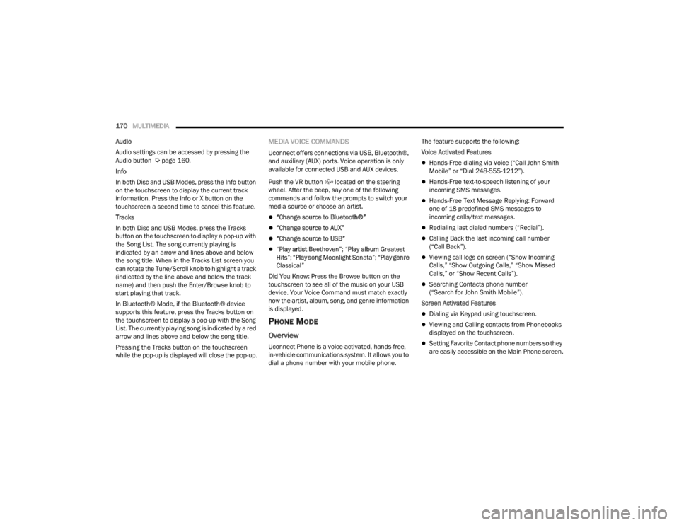 CHRYSLER VOYAGER 2021  Owners Manual 
170MULTIMEDIA  
Audio
Audio settings can be accessed by pressing the 
Audio button  
Úpage 160.
Info
In both Disc and USB Modes, press the Info button 
on the touchscreen to display the current trac