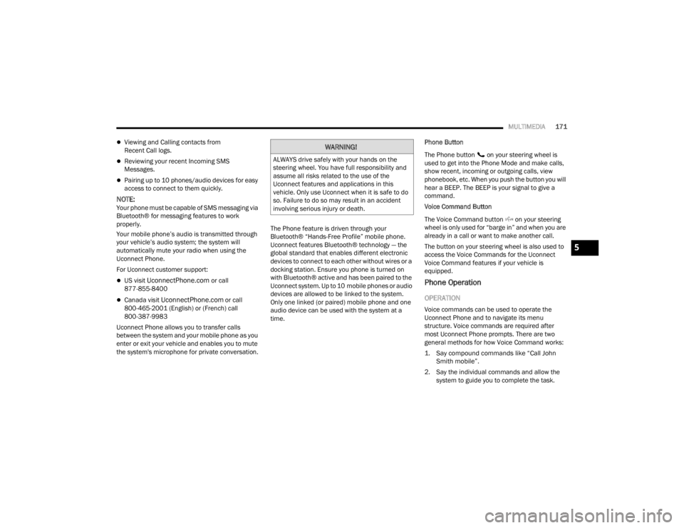 CHRYSLER VOYAGER 2021  Owners Manual 
MULTIMEDIA171
Viewing and Calling contacts from 
Recent Call logs.
Reviewing your recent Incoming SMS 
Messages.
Pairing up to 10 phones/audio devices for easy 
access to connect to them qui
