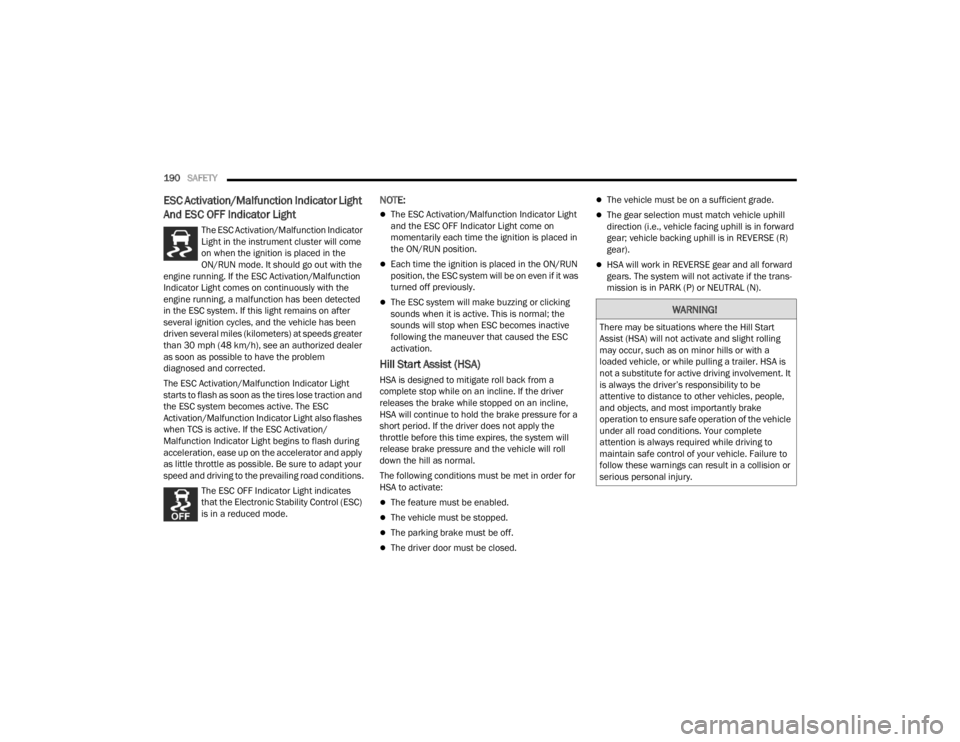 CHRYSLER VOYAGER 2021  Owners Manual 
190SAFETY  
ESC Activation/Malfunction Indicator Light 
And ESC OFF Indicator Light 
The ESC Activation/Malfunction Indicator 
Light in the instrument cluster will come 
on when the ignition is place