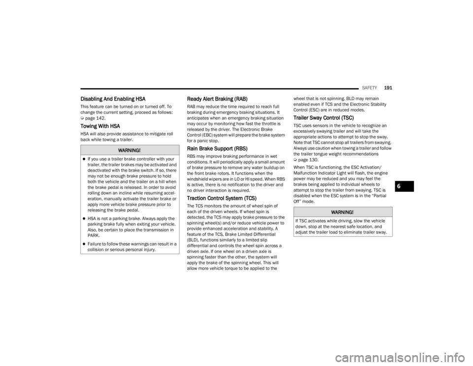 CHRYSLER VOYAGER 2021  Owners Manual 
SAFETY191
Disabling And Enabling HSA
This feature can be turned on or turned off. To 
change the current setting, proceed as follows:  
Úpage 142.
Towing With HSA
HSA will also provide assistance to