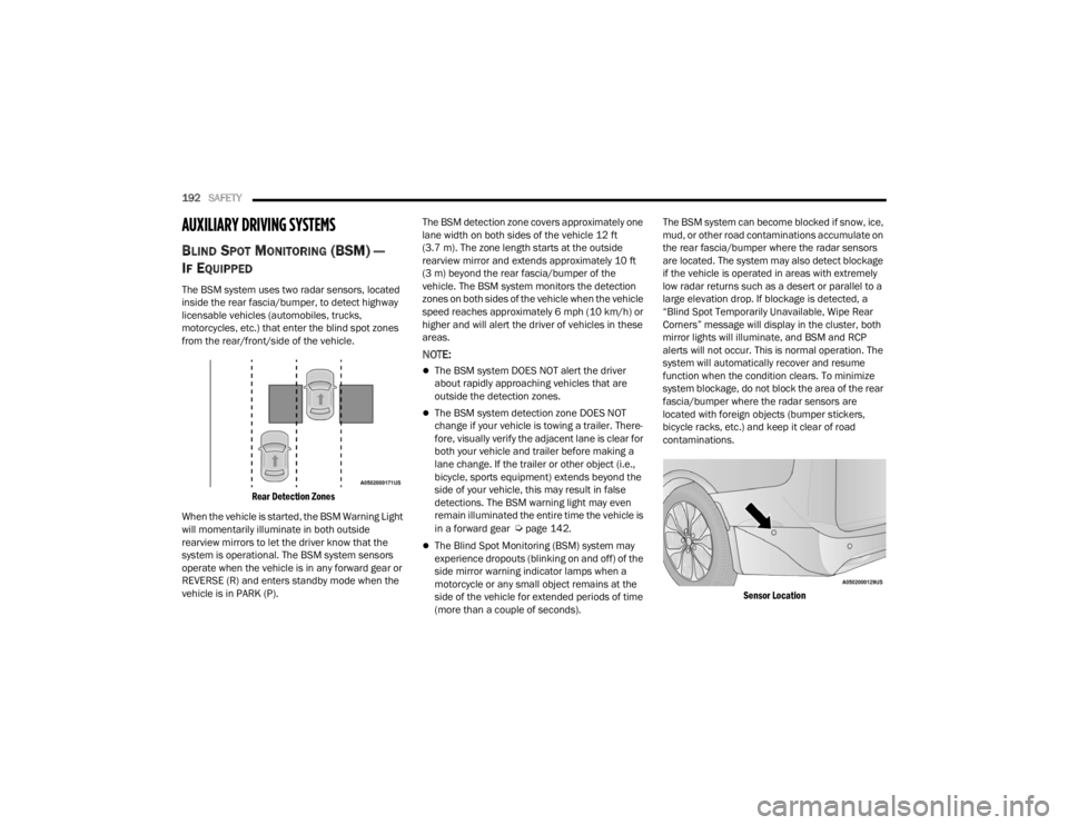 CHRYSLER VOYAGER 2021 Owners Manual
192SAFETY
AUXILIARY DRIVING SYSTEMS
BLIND SPOT MONITORING (BSM) —
I
F EQUIPPED
The BSM system uses two radar sensors, located
inside the rear fascia/bumper, to detect highway
licensable vehicl CHRYSLER VOYAGER 2021 Owners Manual
192SAFETY
AUXILIARY DRIVING SYSTEMS
BLIND SPOT MONITORING (BSM) —
I
F EQUIPPED
The BSM system uses two radar sensors, located
inside the rear fascia/bumper, to detect highway
licensable vehicl