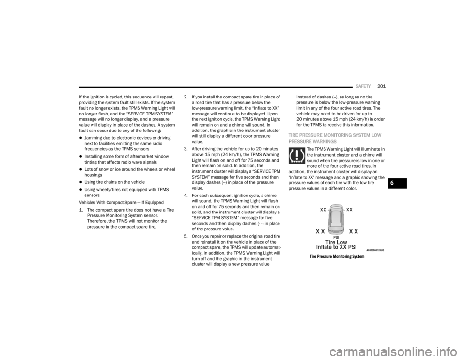 CHRYSLER VOYAGER 2021  Owners Manual 
SAFETY201
If the ignition is cycled, this sequence will repeat, 
providing the system fault still exists. If the system 
fault no longer exists, the TPMS Warning Light will 
no longer flash, and the 