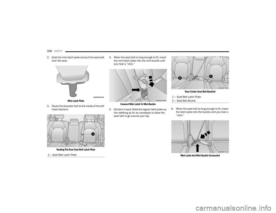 CHRYSLER VOYAGER 2021  Owners Manual 
208SAFETY  
2. Grab the mini-latch plate and pull the seat belt  over the seat. 

Mini-Latch Plate

3. Route the shoulder belt to the inside of the left  head restraint. 

Routing The Rear Seat Belt 