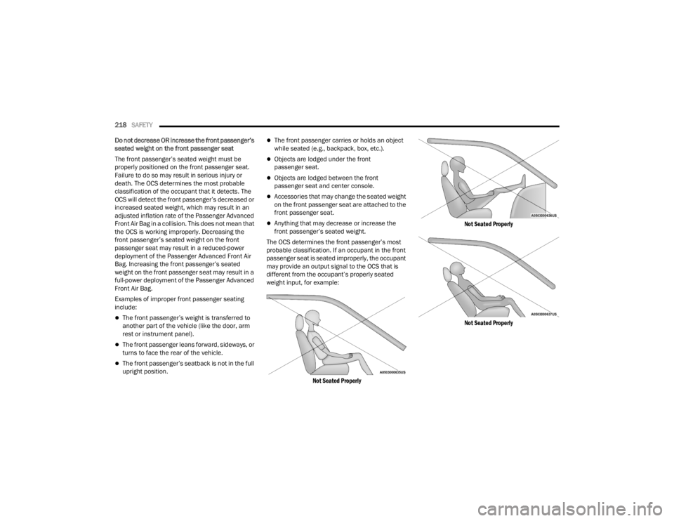 CHRYSLER VOYAGER 2021  Owners Manual 
218SAFETY  
Do not decrease OR increase the front passenger’s 
seated weight on the front passenger seat
The front passenger’s seated weight must be 
properly positioned on the front passenger se