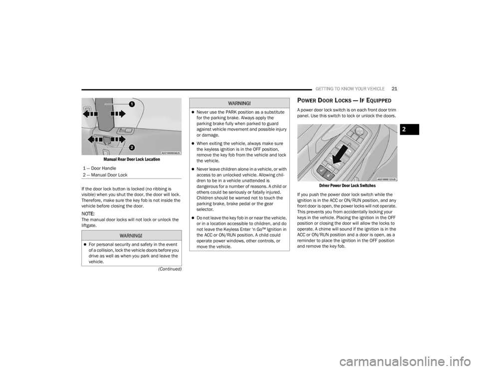 CHRYSLER VOYAGER 2021  Owners Manual 
GETTING TO KNOW YOUR VEHICLE21
(Continued)

Manual Rear Door Lock Location

If the door lock button is locked (no ribbing is 
visible) when you shut the door, the door will lock. 
Therefore, make sur