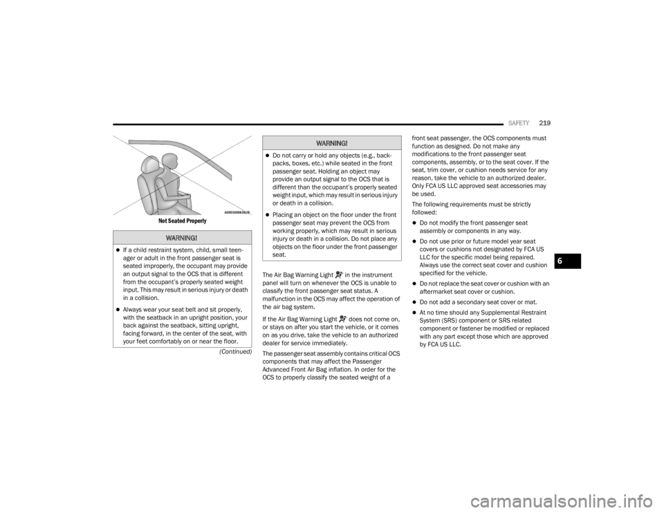 CHRYSLER VOYAGER 2021  Owners Manual 
SAFETY219
(Continued)

Not Seated Properly

The Air Bag Warning Light   in the instrument 
panel will turn on whenever the OCS is unable to 
classify the front passenger seat status. A 
malfunction i
