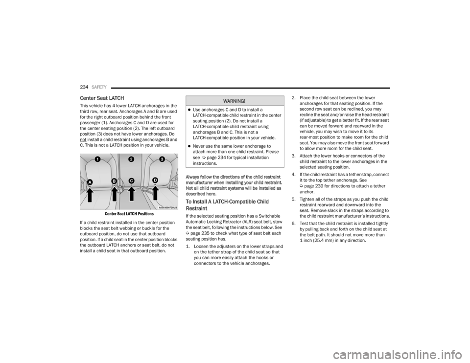 CHRYSLER VOYAGER 2021  Owners Manual 
234SAFETY  
Center Seat LATCH
This vehicle has 4 lower LATCH anchorages in the 
third row, rear seat. Anchorages A and B are used 
for the right outboard position behind the front 
passenger (1). Anc