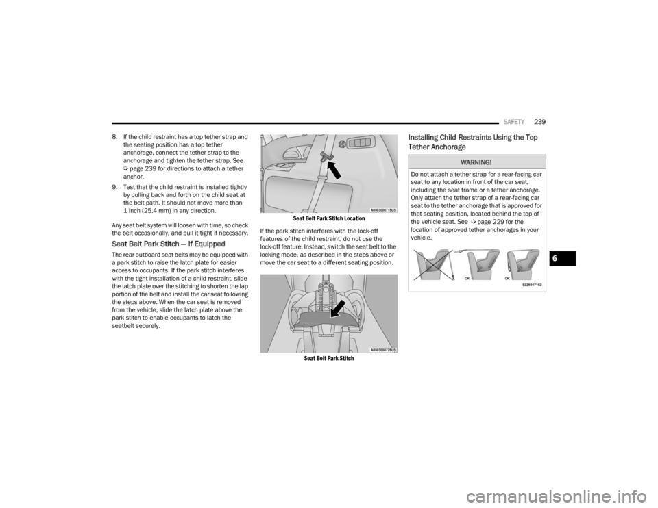 CHRYSLER VOYAGER 2021  Owners Manual 
SAFETY239
8. If the child restraint has a top tether strap and  the seating position has a top tether 
anchorage, connect the tether strap to the 
anchorage and tighten the tether strap. See  
Úpage