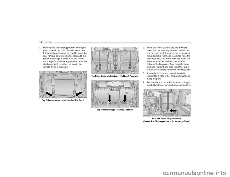 CHRYSLER VOYAGER 2021  Owners Manual 
240SAFETY  

1. Look behind the seating position where you  plan to install the child restraint to find the 
tether anchorage. You may need to move the 
seat forward to provide better access to the 
