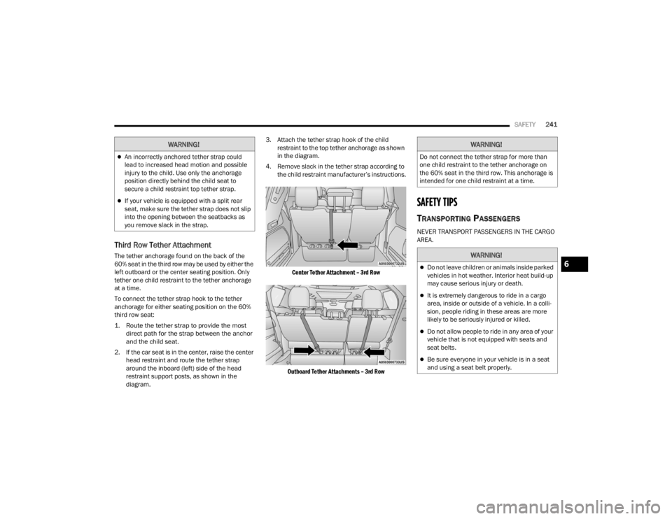 CHRYSLER VOYAGER 2021  Owners Manual 
SAFETY241
Third Row Tether Attachment
The tether anchorage found on the back of the 
60% seat in the third row may be used by either the 
left outboard or the center seating position. Only 
tether on