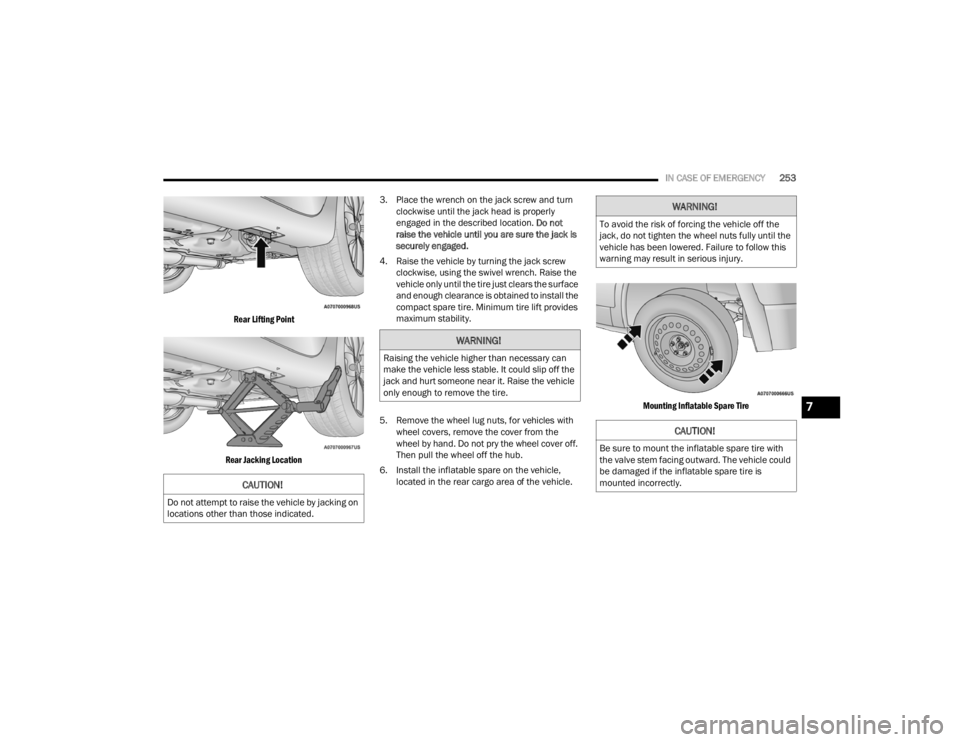 CHRYSLER VOYAGER 2021  Owners Manual 
IN CASE OF EMERGENCY253

Rear Lifting Point
Rear Jacking Location
 3. Place the wrench on the jack screw and turn 
clockwise until the jack head is properly 
engaged in the described location.  Do no